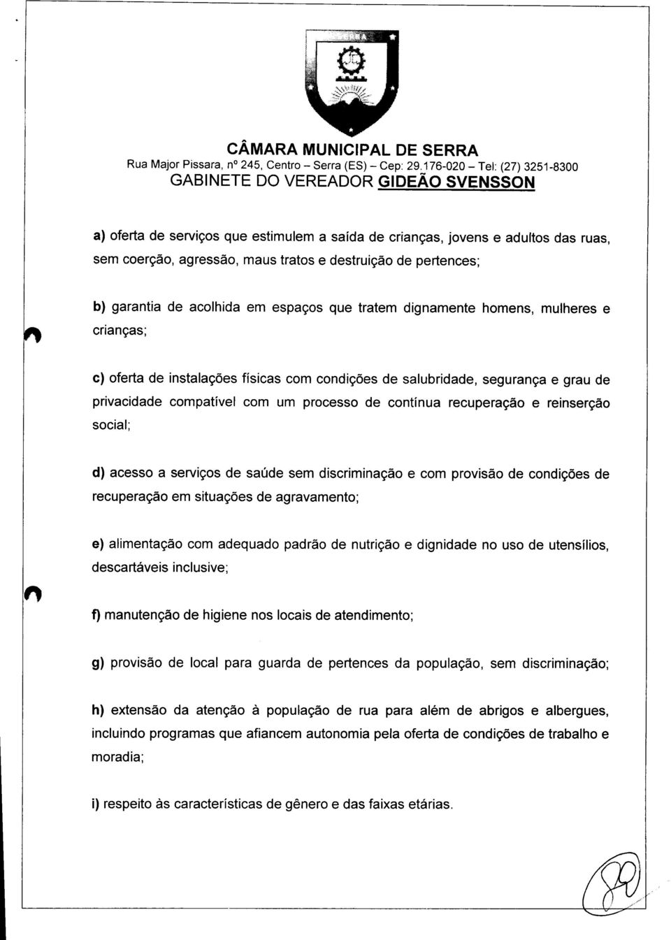 em espaços que tratem dignamente homens, mulheres e crianças; c) oferta de instalações físicas com condições de salubridade, segurança e grau de privacidade compatível com um processo de contínua