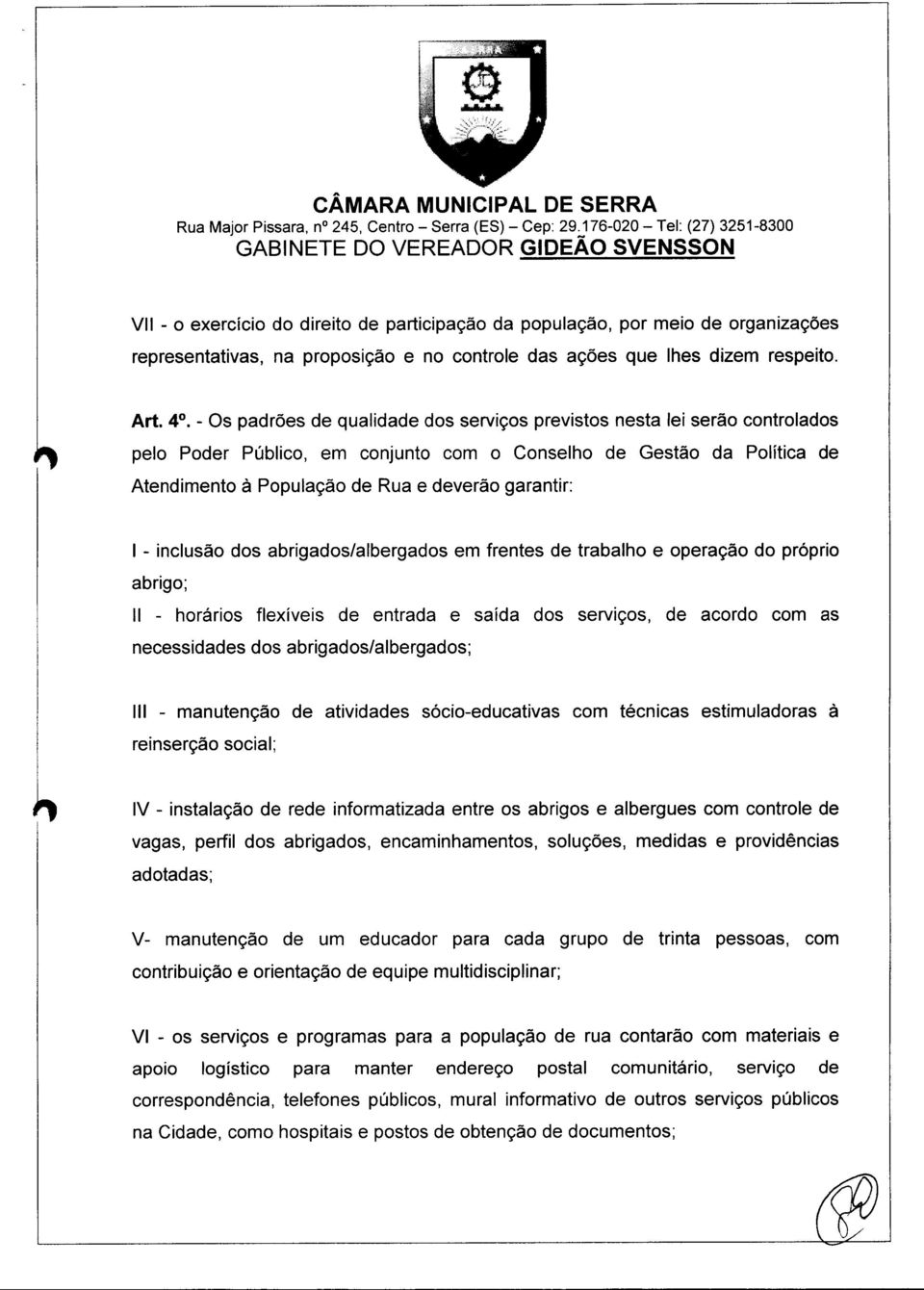 4. - Os padrões de qualidade dos serviços previstos nesta lei serão controlados pelo Poder Público, em conjunto com o Conselho de Gestão da Política de Atendimento à População de Rua e deverão