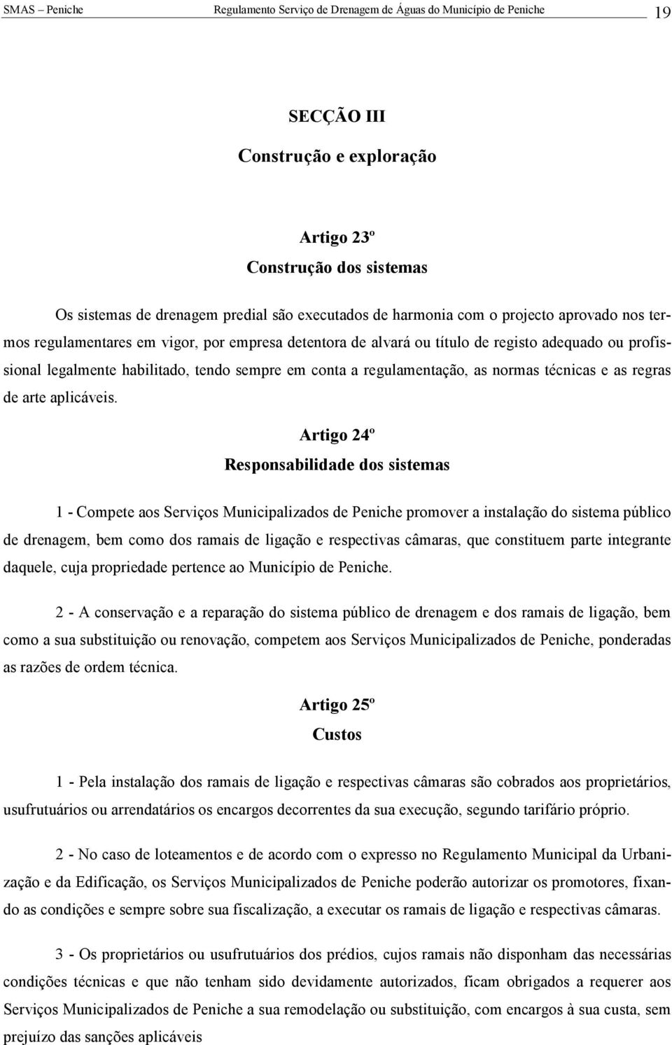 Artigo 24º Responsabilidade dos sistemas 1 - Compete aos Serviços Municipalizados de Peniche promover a instalação do sistema público de drenagem, bem como dos ramais de ligação e respectivas