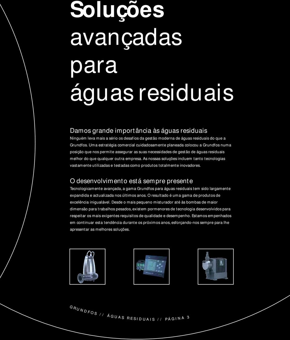 As nossas soluções incluem tanto tecnologias vastamente utilizadas e testadas como produtos totalmente inovadores.