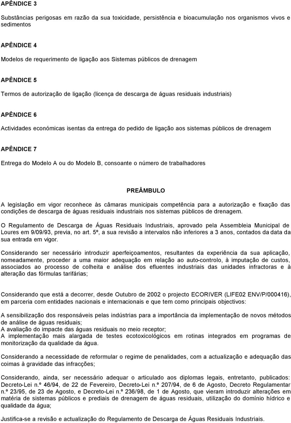 públicos de drenagem APÊNDICE 7 Entrega do Modelo A ou do Modelo B, consoante o número de trabalhadores PREÂMBULO A legislação em vigor reconhece às câmaras municipais competência para a autorização