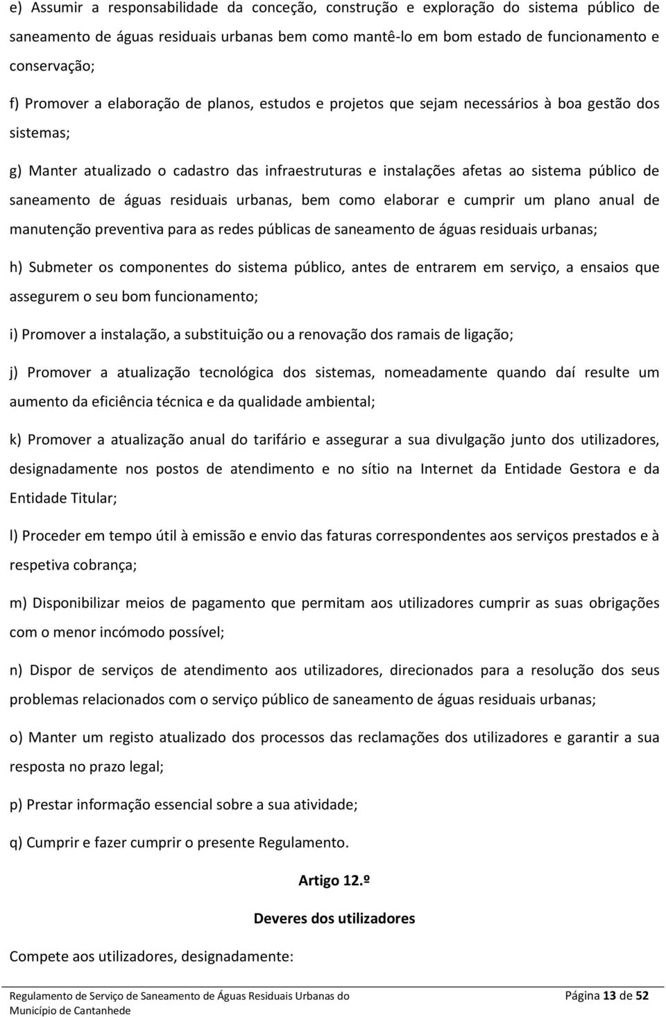 saneamento de águas residuais urbanas, bem como elaborar e cumprir um plano anual de manutenção preventiva para as redes públicas de saneamento de águas residuais urbanas; h) Submeter os componentes