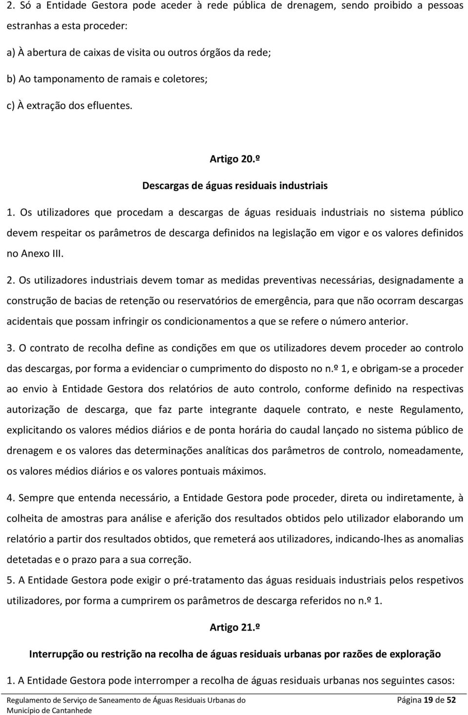 Os utilizadores que procedam a descargas de águas residuais industriais no sistema público devem respeitar os parâmetros de descarga definidos na legislação em vigor e os valores definidos no Anexo