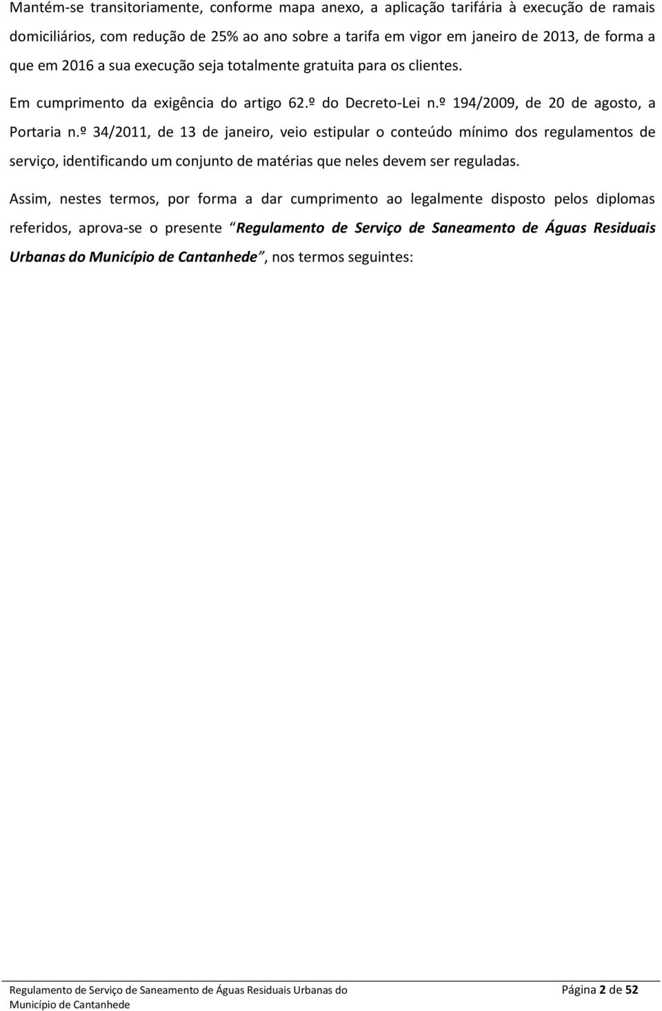 º 34/2011, de 13 de janeiro, veio estipular o conteúdo mínimo dos regulamentos de serviço, identificando um conjunto de matérias que neles devem ser reguladas.