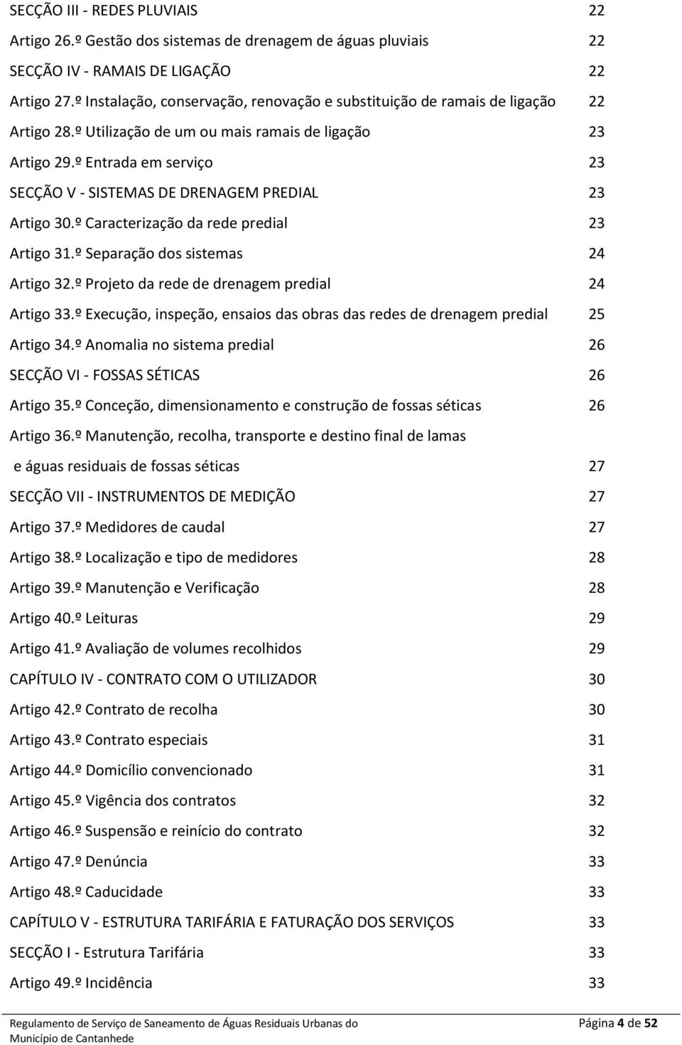 º Entrada em serviço 23 SECÇÃO V - SISTEMAS DE DRENAGEM PREDIAL 23 Artigo 30.º Caracterização da rede predial 23 Artigo 31.º Separação dos sistemas 24 Artigo 32.