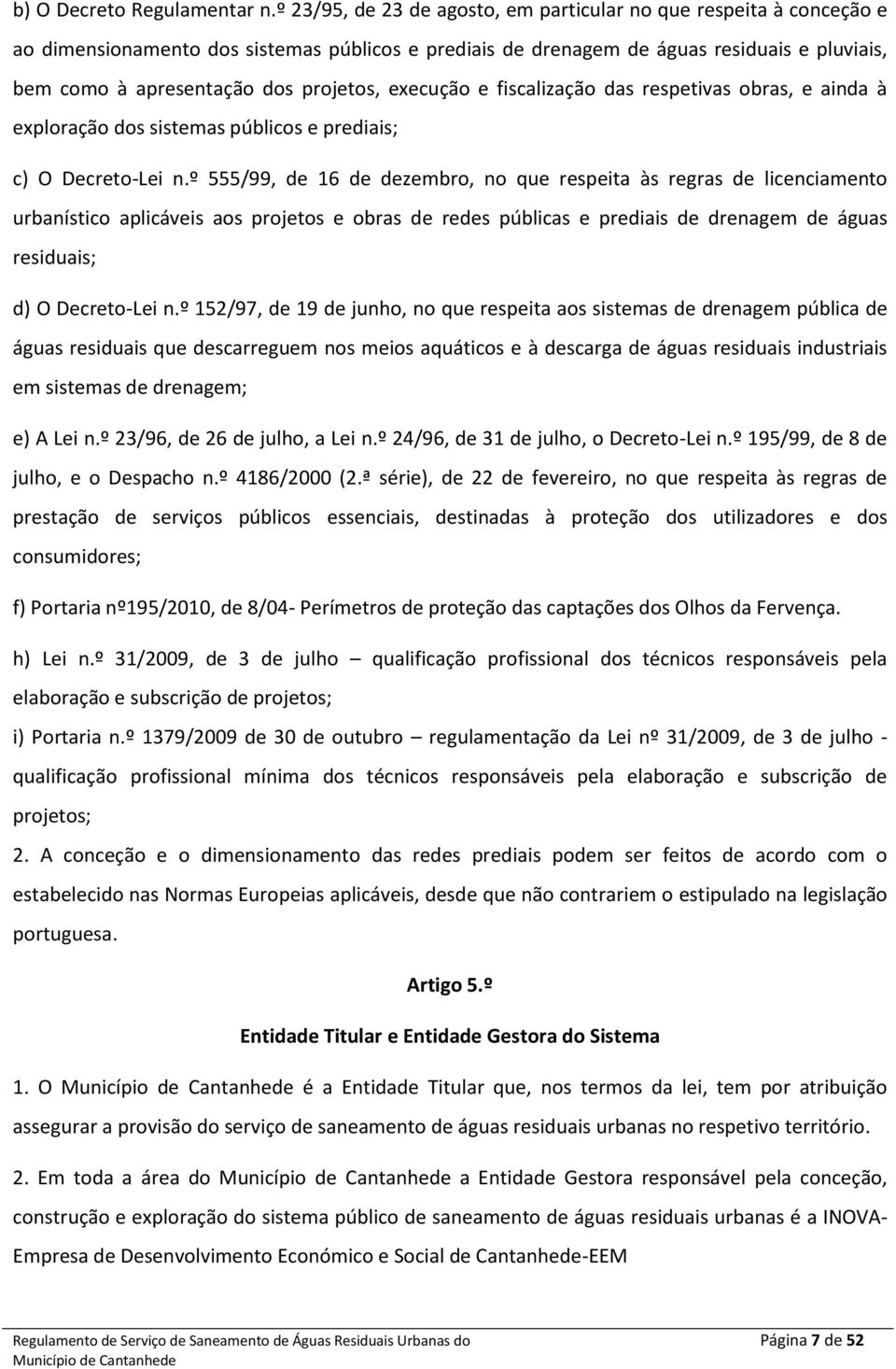 projetos, execução e fiscalização das respetivas obras, e ainda à exploração dos sistemas públicos e prediais; c) O Decreto-Lei n.