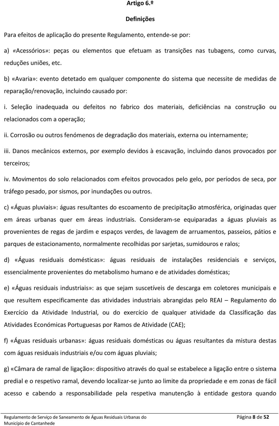 Seleção inadequada ou defeitos no fabrico dos materiais, deficiências na construção ou relacionados com a operação; ii.