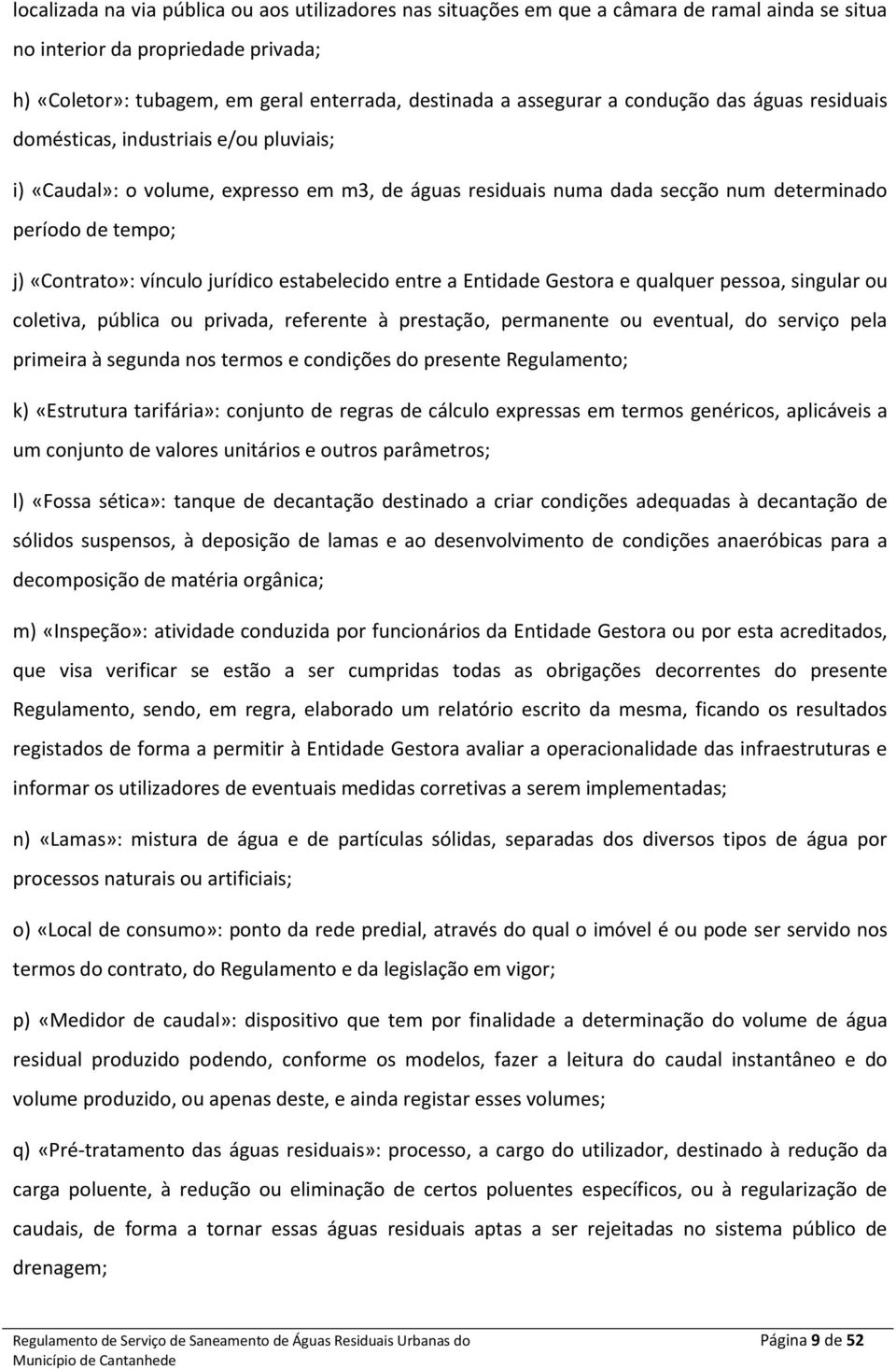 «Contrato»: vínculo jurídico estabelecido entre a Entidade Gestora e qualquer pessoa, singular ou coletiva, pública ou privada, referente à prestação, permanente ou eventual, do serviço pela primeira