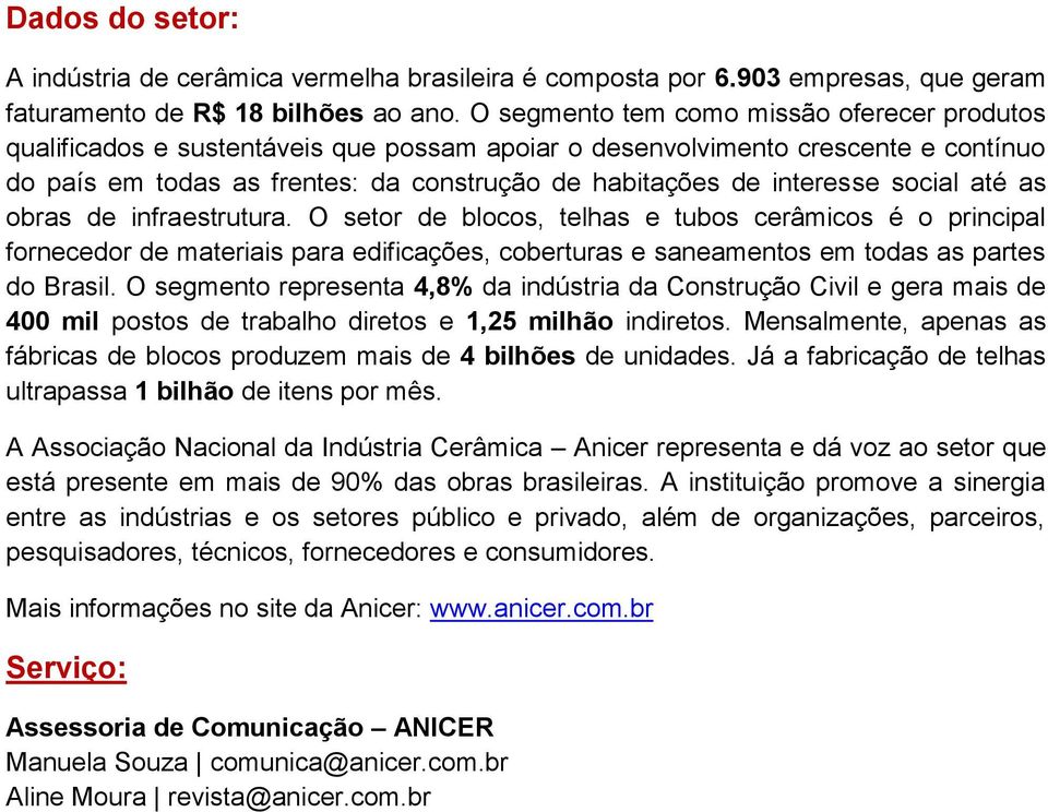 social até as obras de infraestrutura. O setor de blocos, telhas e tubos cerâmicos é o principal fornecedor de materiais para edificações, coberturas e saneamentos em todas as partes do Brasil.