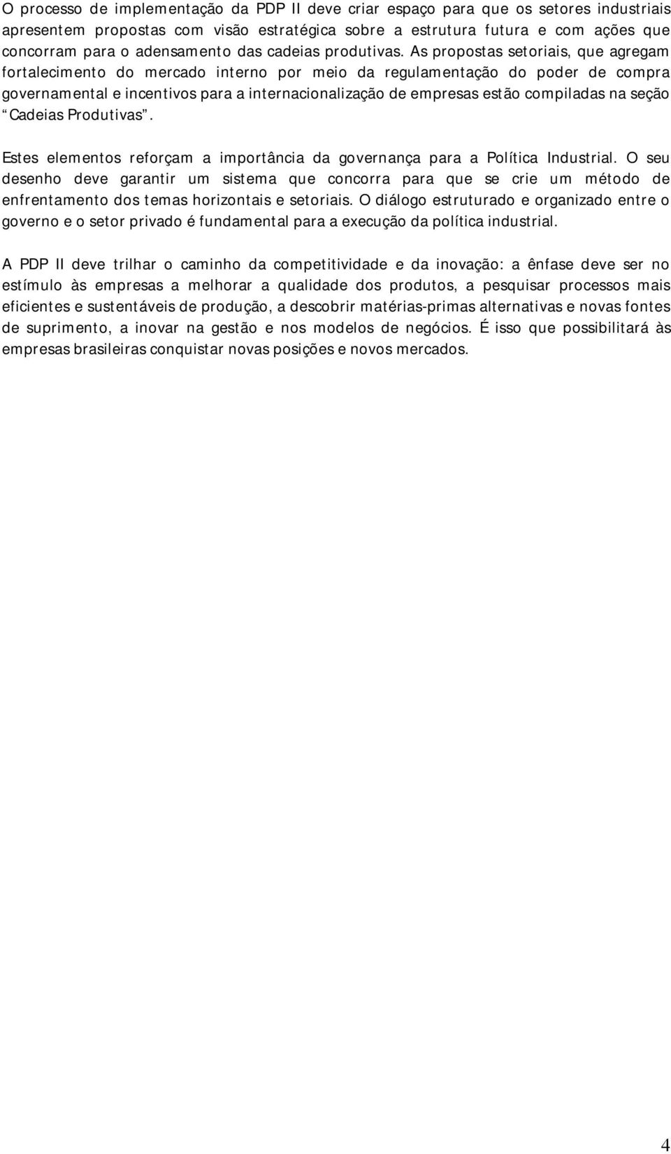 As propostas setoriais, que agregam fortalecimento do mercado interno por meio da regulamentação do poder de compra governamental e incentivos para a internacionalização de empresas estão compiladas