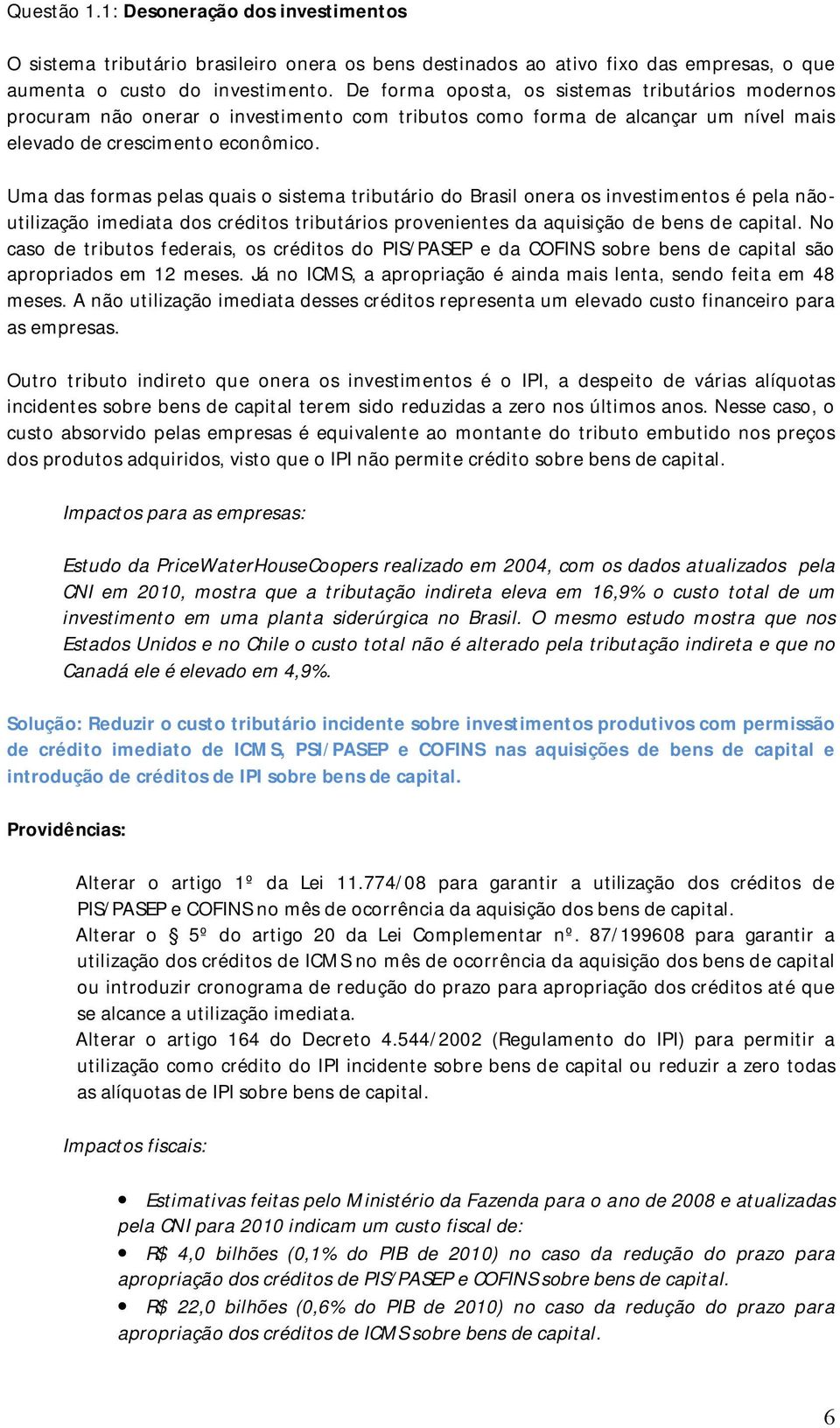 Uma das formas pelas quais o sistema tributário do Brasil onera os investimentos é pela nãoutilização imediata dos créditos tributários provenientes da aquisição de bens de capital.