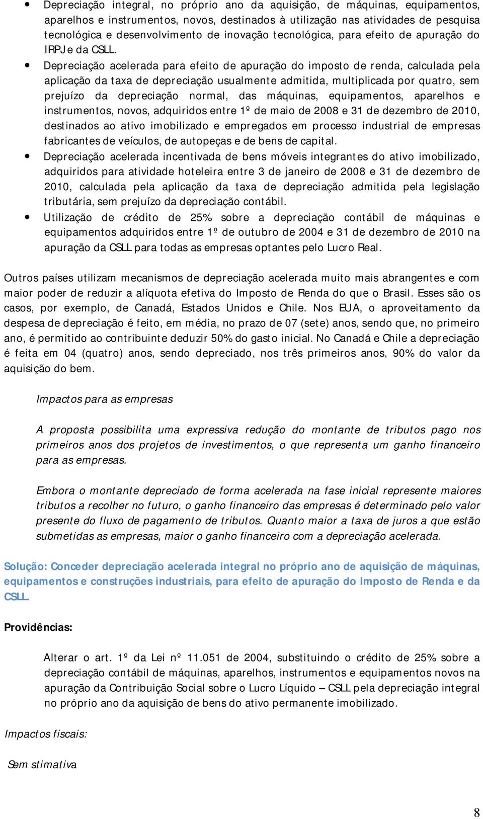 Depreciação acelerada para efeito de apuração do imposto de renda, calculada pela aplicação da taxa de depreciação usualmente admitida, multiplicada por quatro, sem prejuízo da depreciação normal,