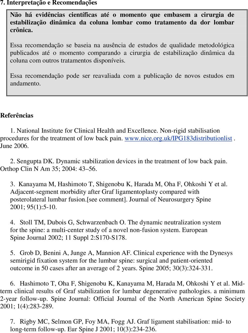 Essa recomendação pode ser reavaliada com a publicação de novos estudos em andamento. Referências 1. National Institute for Clinical Health and Excellence.