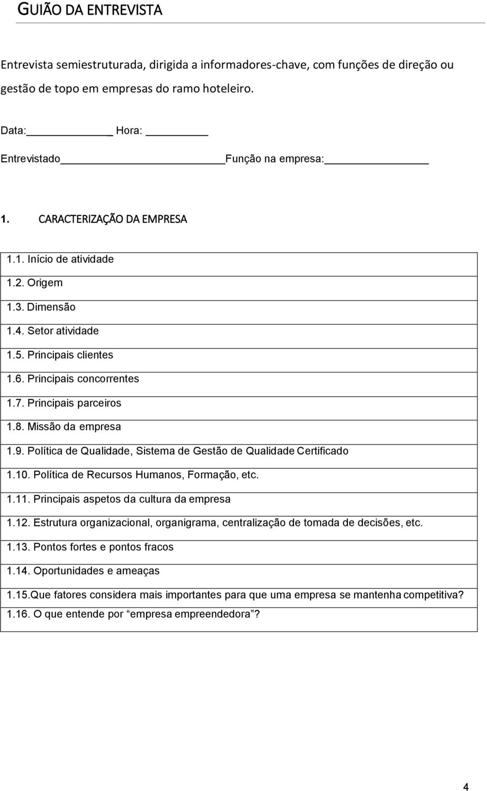 Missão da empresa 1.9. Política de Qualidade, Sistema de Gestão de Qualidade Certificado 1.10. Política de Recursos Humanos, Formação, etc. 1.11. Principais aspetos da cultura da empresa 1.12.