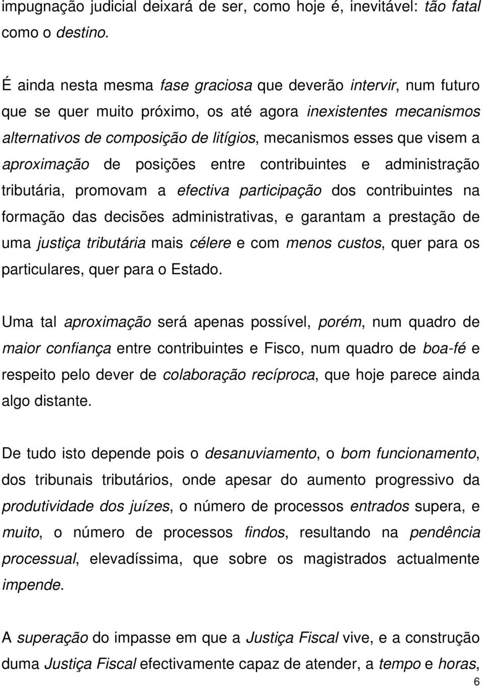 aproximação de posições entre contribuintes e administração tributária, promovam a efectiva participação dos contribuintes na formação das decisões administrativas, e garantam a prestação de uma