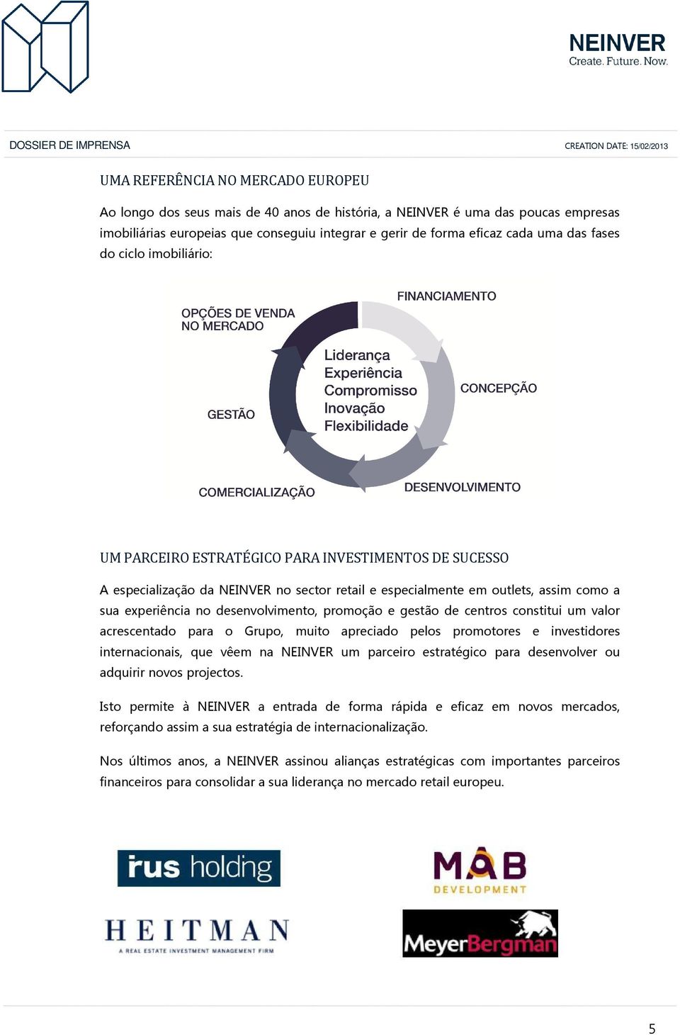 desenvolvimento, promoção e gestão de centros constitui um valor acrescentado para o Grupo, muito apreciado pelos promotores e investidores internacionais, que vêem na NEINVER um parceiro estratégico