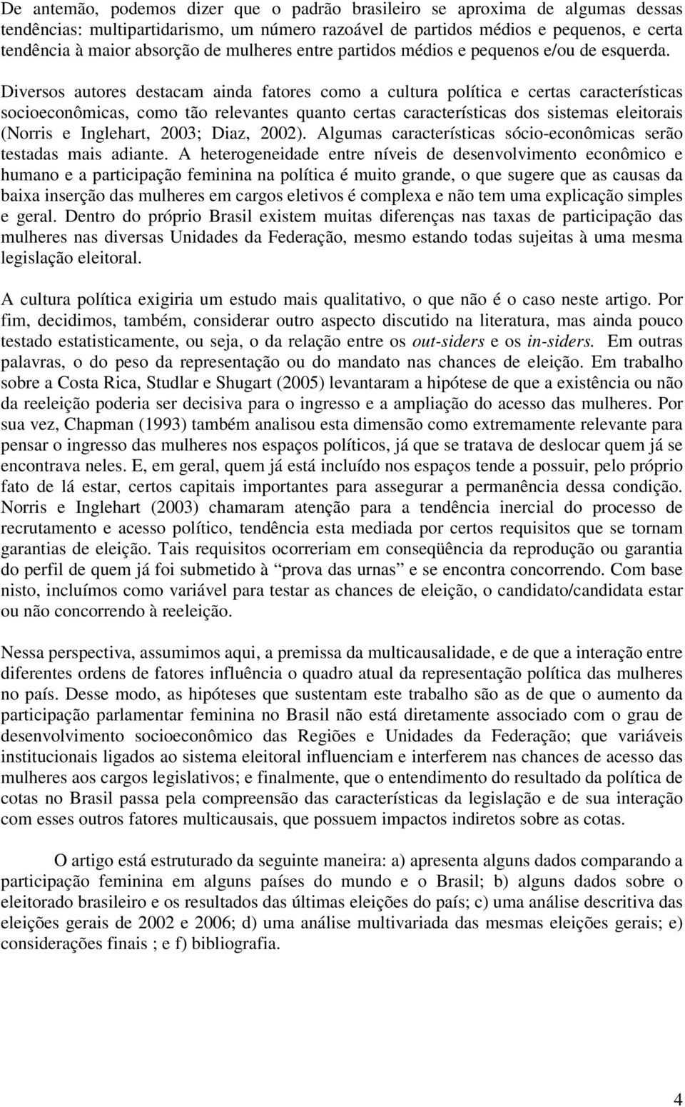 Diversos autores destacam ainda fatores como a cultura política e certas características socioeconômicas, como tão relevantes quanto certas características dos sistemas eleitorais (Norris e