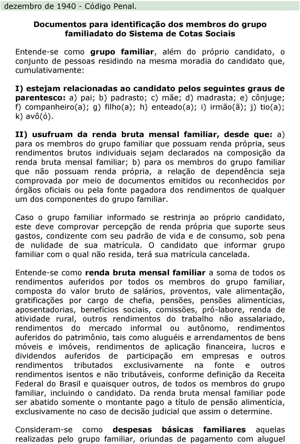 do candidato que, cumulativamente: I) estejam relacionadas ao candidato pelos seguintes graus de parentesco: a) pai; b) padrasto; c) mãe; d) madrasta; e) cônjuge; f) companheiro(a); g) filho(a); h)