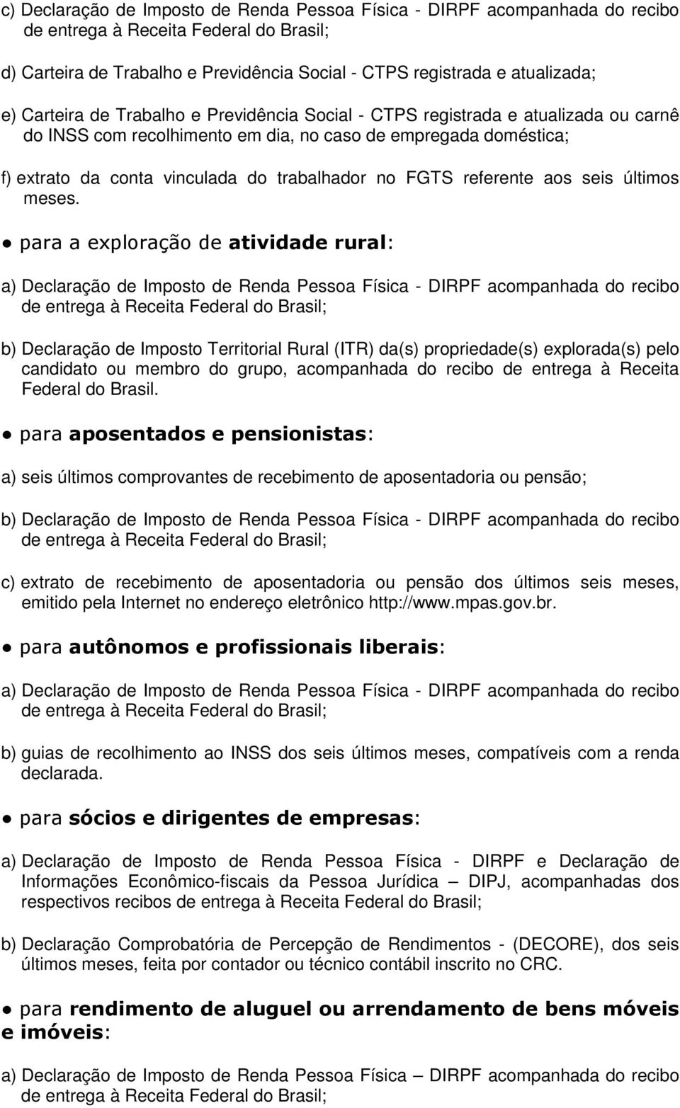 para a exploração de atividade rural: a) Declaração de Imposto de Renda Pessoa Física - DIRPF acompanhada do recibo b) Declaração de Imposto Territorial Rural (ITR) da(s) propriedade(s) explorada(s)