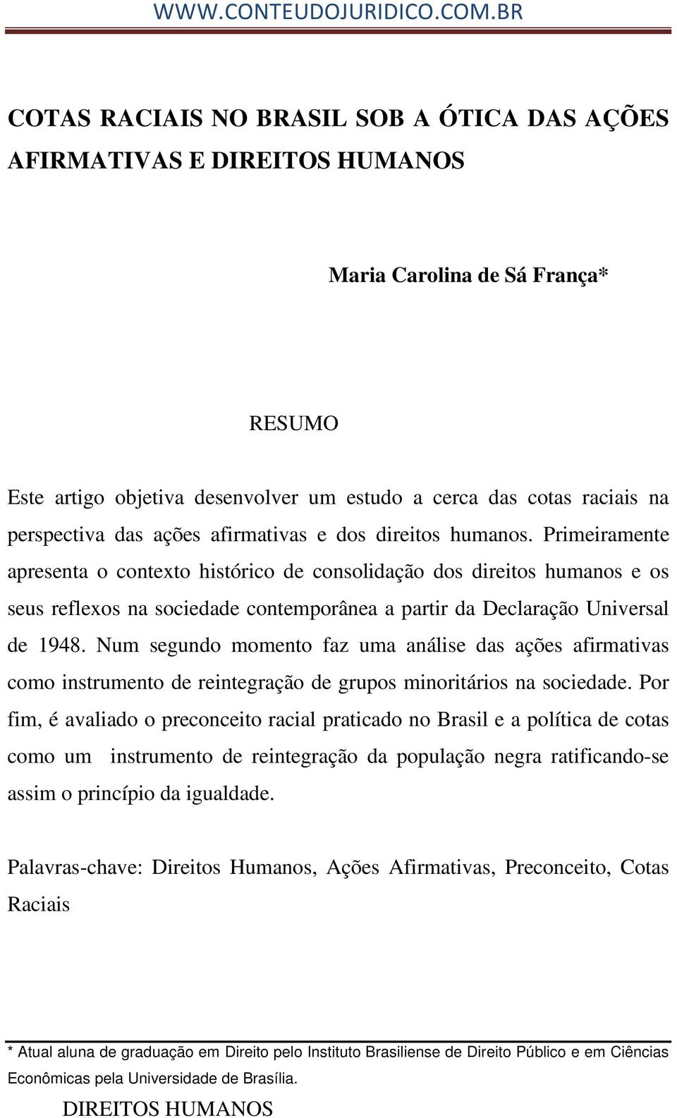 Primeiramente apresenta o contexto histórico de consolidação dos direitos humanos e os seus reflexos na sociedade contemporânea a partir da Declaração Universal de 1948.