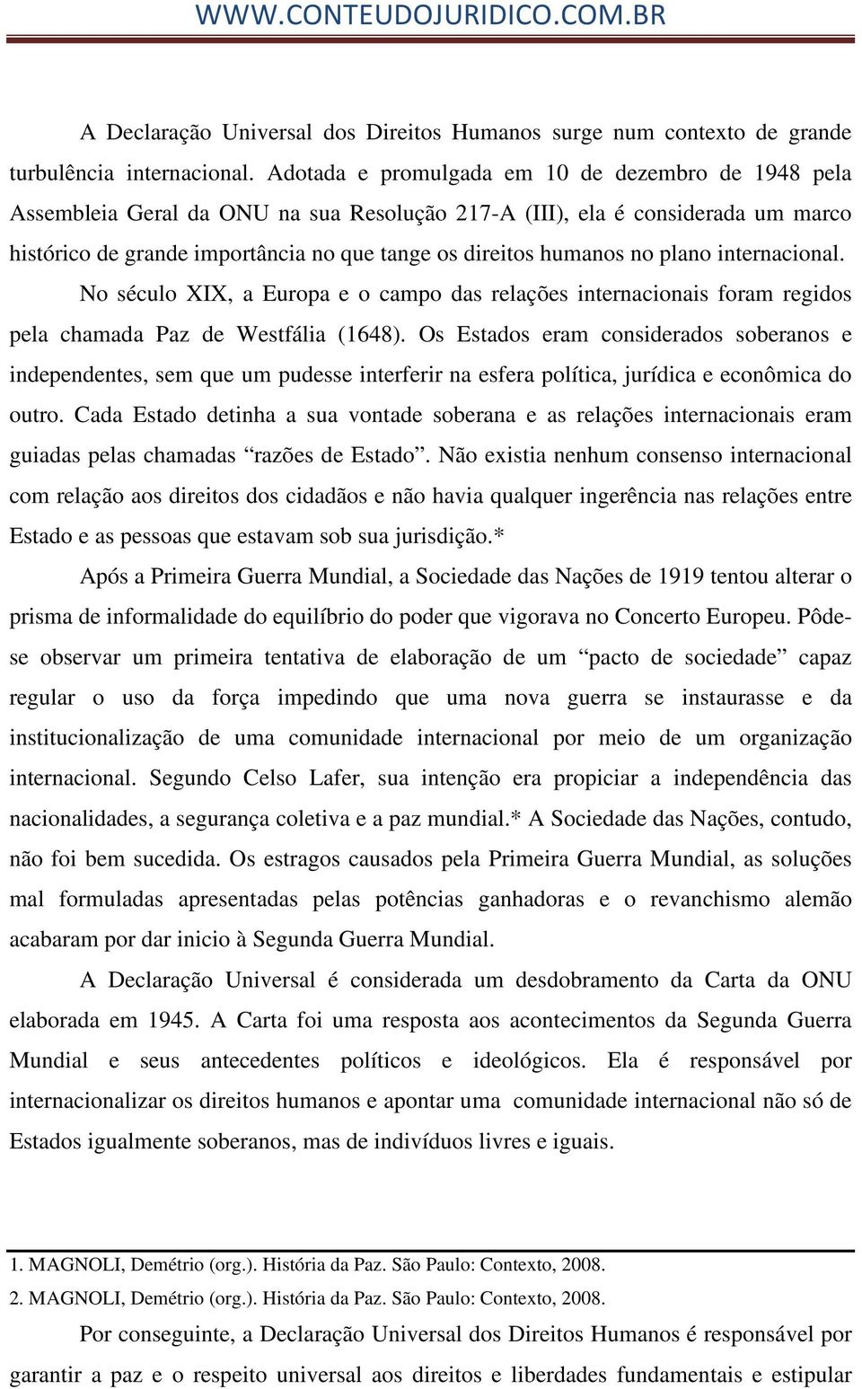 no plano internacional. No século XIX, a Europa e o campo das relações internacionais foram regidos pela chamada Paz de Westfália (1648).