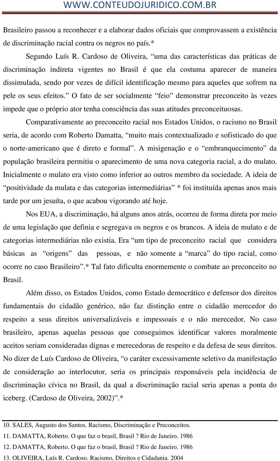 mesmo para aqueles que sofrem na pele os seus efeitos. O fato de ser socialmente feio demonstrar preconceito às vezes impede que o próprio ator tenha consciência das suas atitudes preconceituosas.