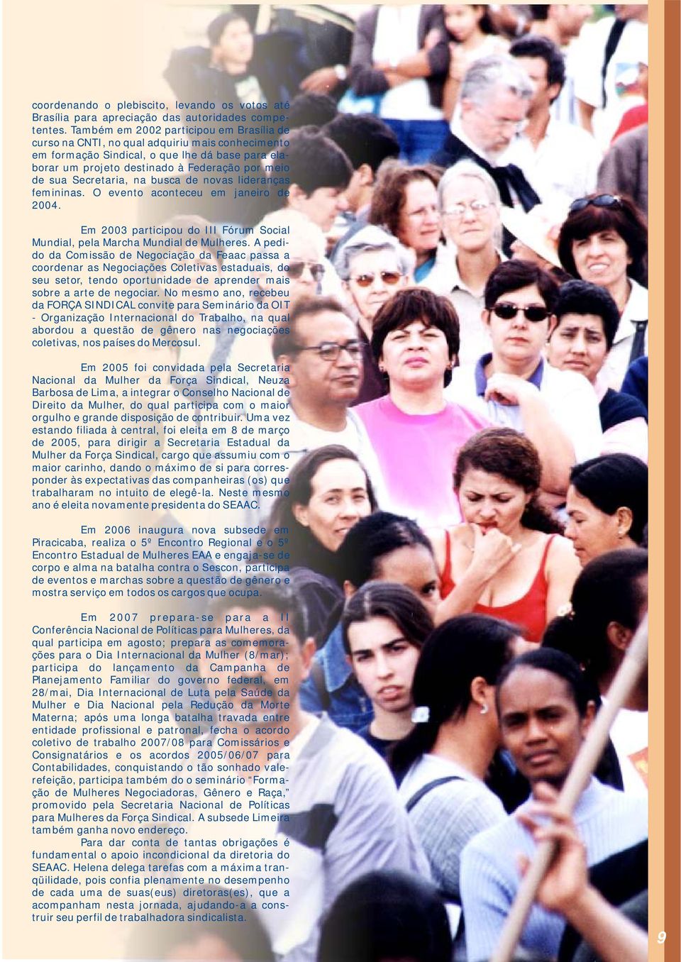 de nvas lideranças femininas. O event acnteceu em janeir de 2004. Em 2003 participu d III Fórum Scial Mundial, pela Marcha Mundial de Mulheres.