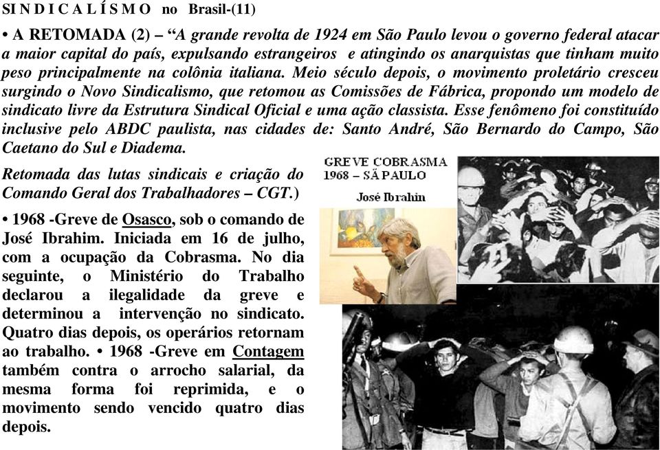 Meio século depois, o movimento proletário cresceu surgindo o Novo Sindicalismo, que retomou as Comissões de Fábrica, propondo um modelo de sindicato livre da Estrutura Sindical Oficial e uma ação