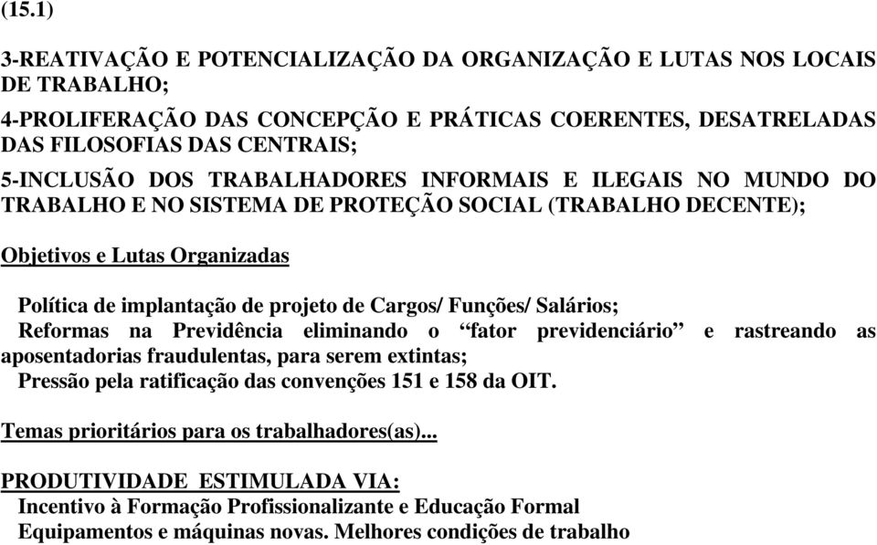 Salários; Reformas na Previdência eliminando o fator previdenciário e rastreando as aposentadorias fraudulentas, para serem extintas; Pressão pela ratificação das convenções 151 e 158 da OIT.