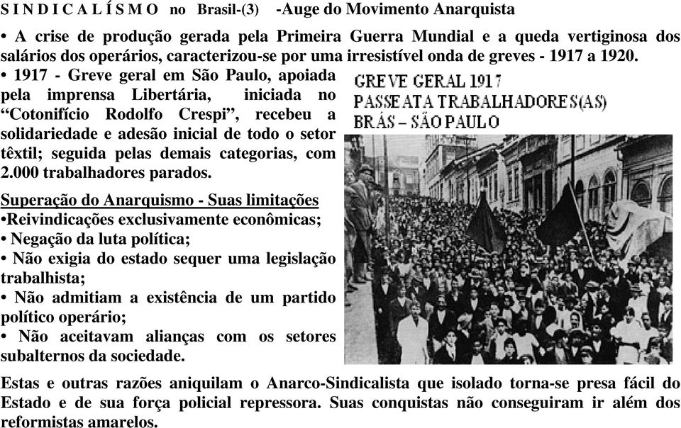 1917 - Greve geral em São Paulo, apoiada pela imprensa Libertária, iniciada no Cotonifício Rodolfo Crespi, recebeu a solidariedade e adesão inicial de todo o setor têxtil; seguida pelas demais