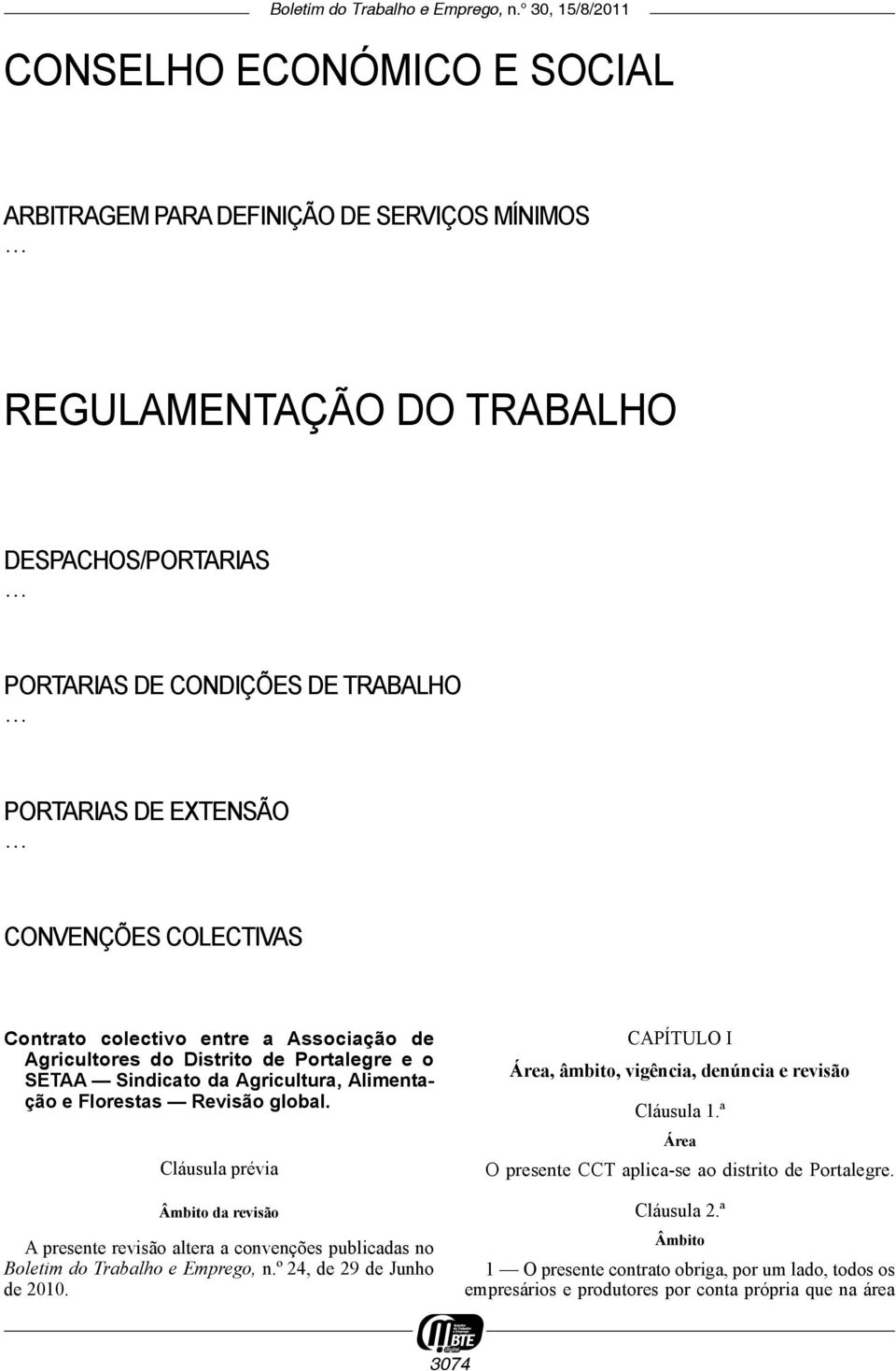 Cláusula prévia Âmbito da revisão A presente revisão altera a convenções publicadas no Boletim do Trabalho e Emprego, n.º 24, de 29 de Junho de 2010.