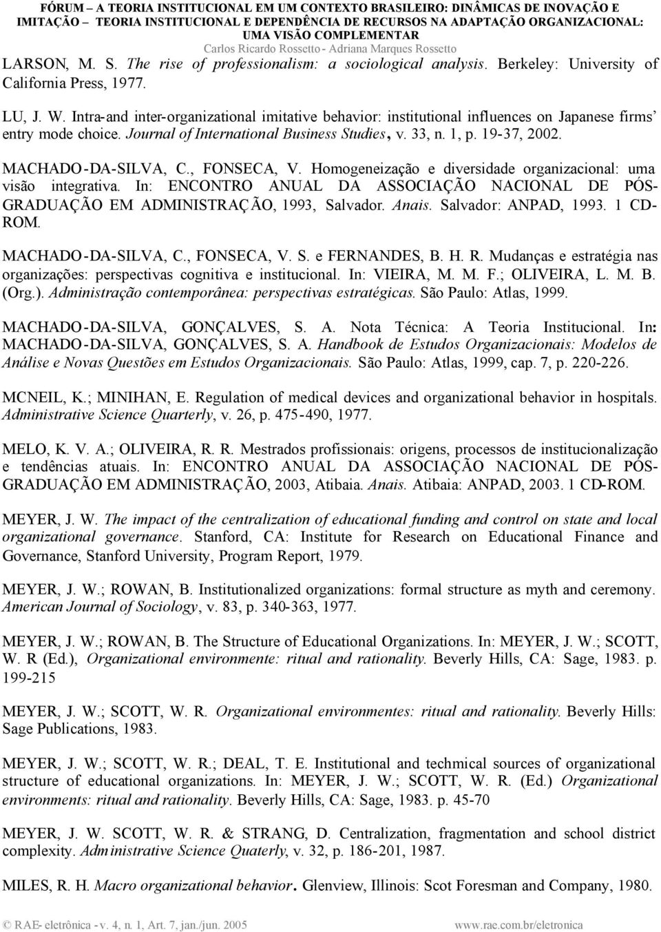 MACHADO-DA-SILVA, C., FONSECA, V. Homogeneização e diversidade organizacional: uma visão integrativa. In: ENCONTRO ANUAL DA ASSOCIAÇÃO NACIONAL DE PÓS- GRADUAÇÃO EM ADMINISTRAÇÃO, 1993, Salvador.