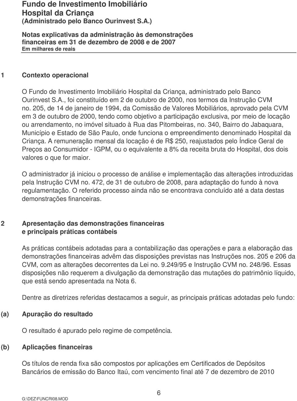 imóvel situado à Rua das Pitombeiras, no. 340, Bairro do Jabaquara, Município e Estado de São Paulo, onde funciona o empreendimento denominado Hospital da Criança.