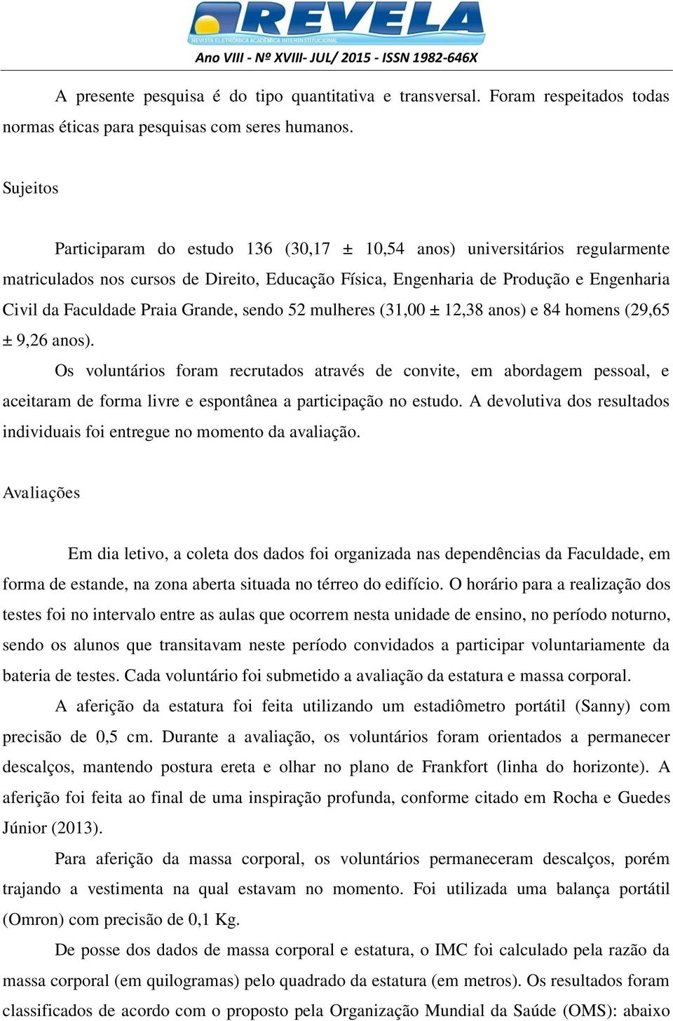 Grande, sendo 52 mulheres (31,00 ± 12,38 anos) e 84 homens (29,65 ± 9,26 anos).