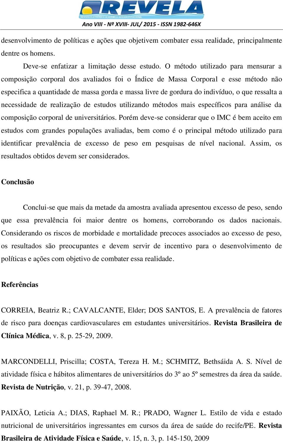 que ressalta a necessidade de realização de estudos utilizando métodos mais específicos para análise da composição corporal de universitários.