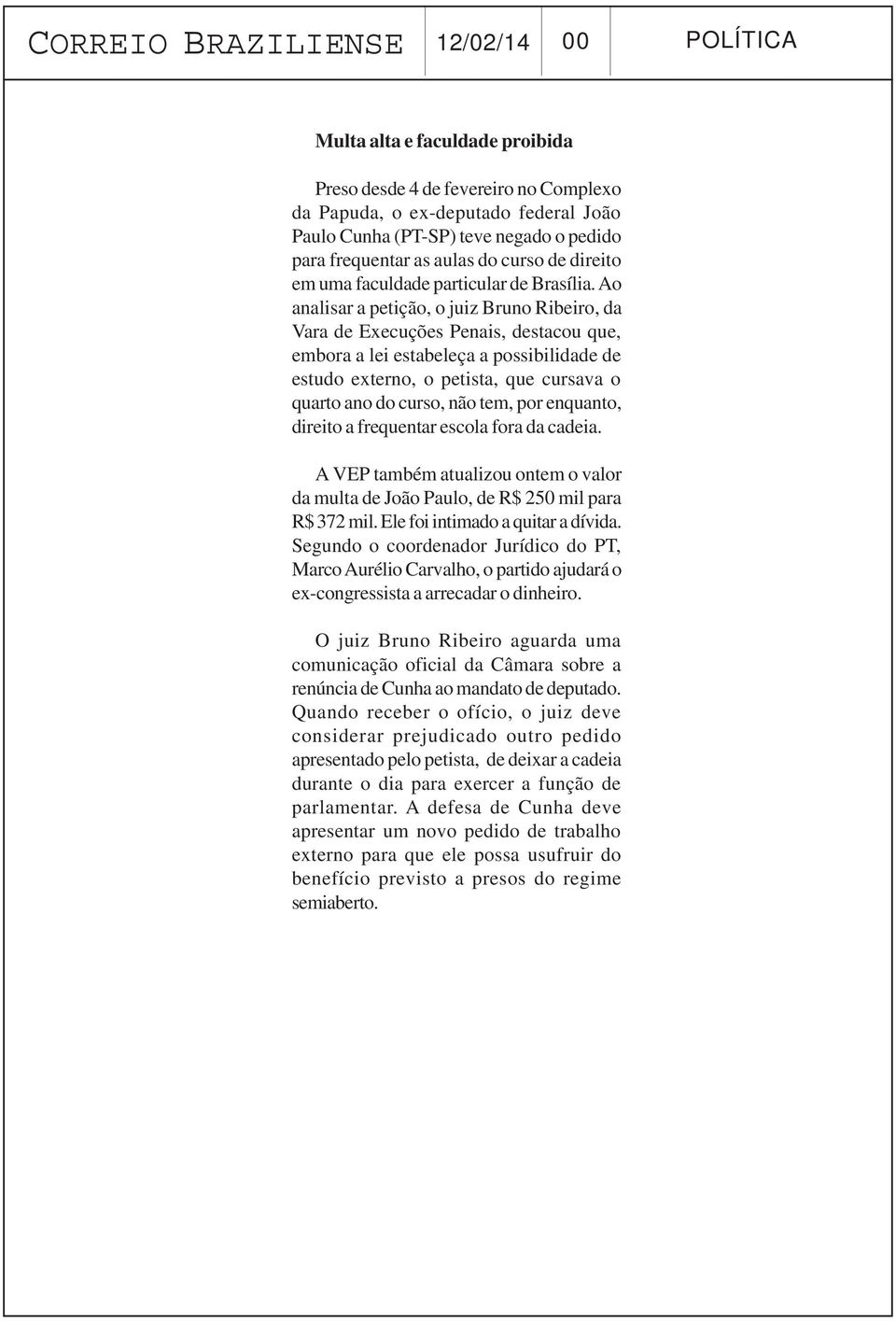 Ao analisar a petição, o juiz Bruno Ribeiro, da Vara de Execuções Penais, destacou que, embora a lei estabeleça a possibilidade de estudo externo, o petista, que cursava o quarto ano do curso, não