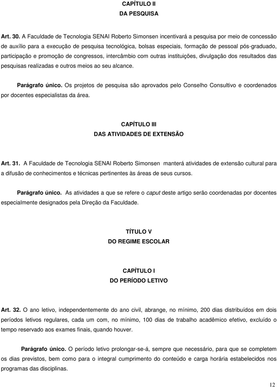 participação e promoção de congressos, intercâmbio com outras instituições, divulgação dos resultados das pesquisas realizadas e outros meios ao seu alcance. Parágrafo único.