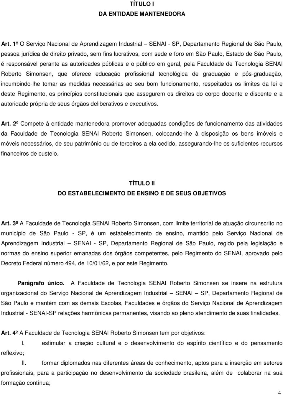 Paulo, é responsável perante as autoridades públicas e o público em geral, pela Faculdade de Tecnologia SENAI Roberto Simonsen, que oferece educação profissional tecnológica de graduação e