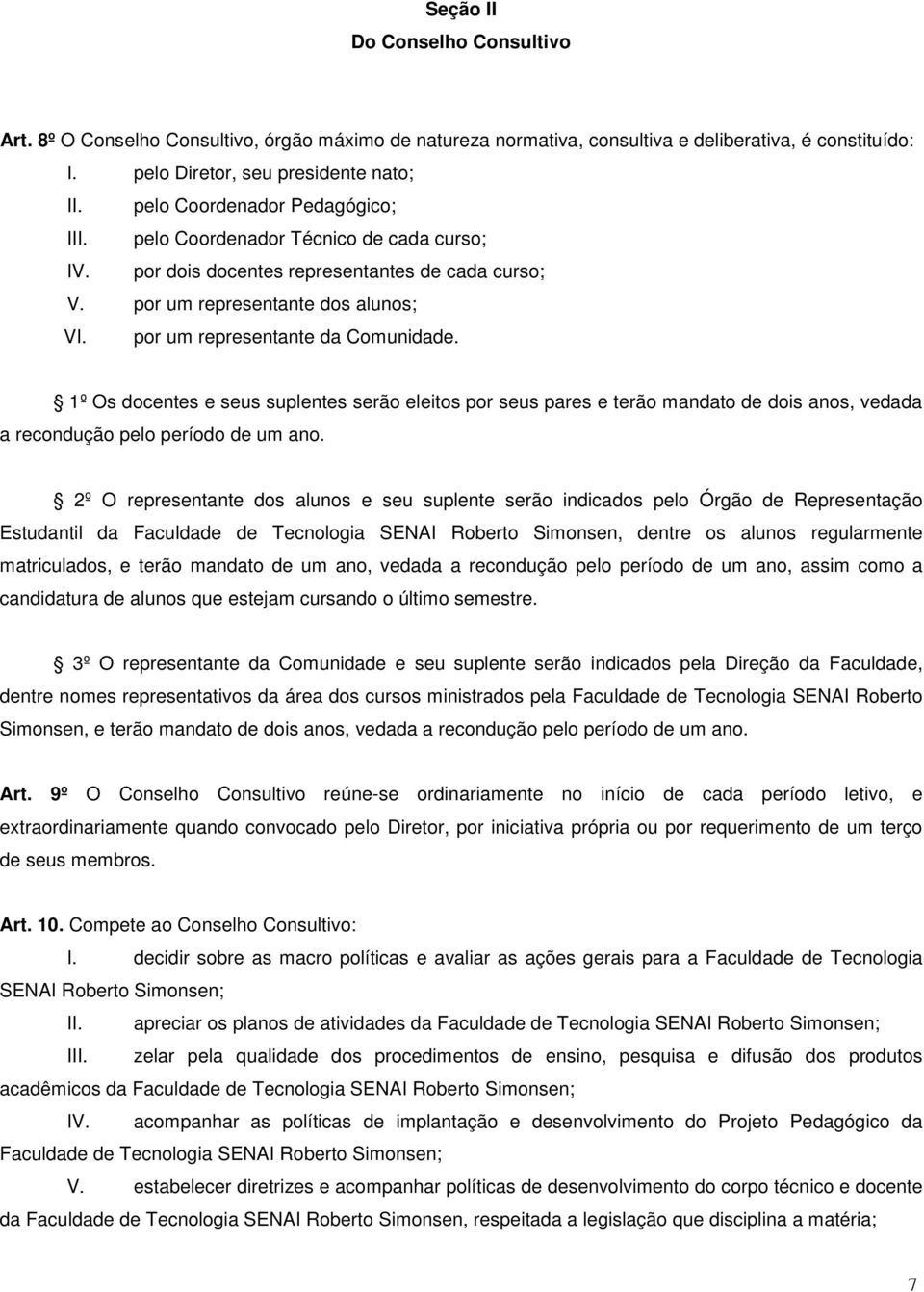 por um representante da Comunidade. 1º Os docentes e seus suplentes serão eleitos por seus pares e terão mandato de dois anos, vedada a recondução pelo período de um ano.