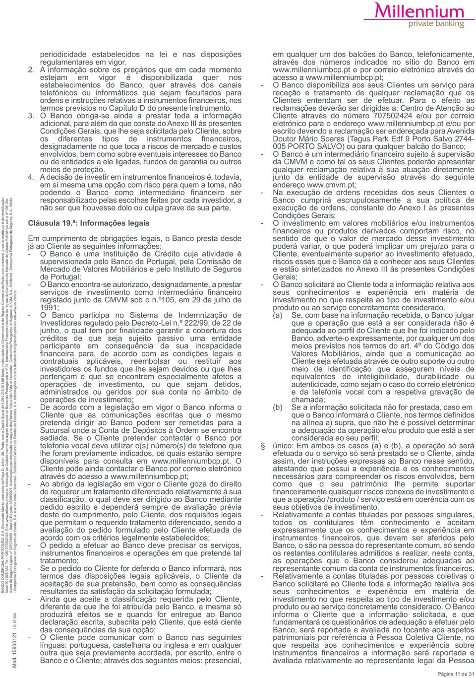 para ordens e instruções relativas a instrumentos financeiros, nos termos previstos no Capítulo D do presente instrumento. 3.