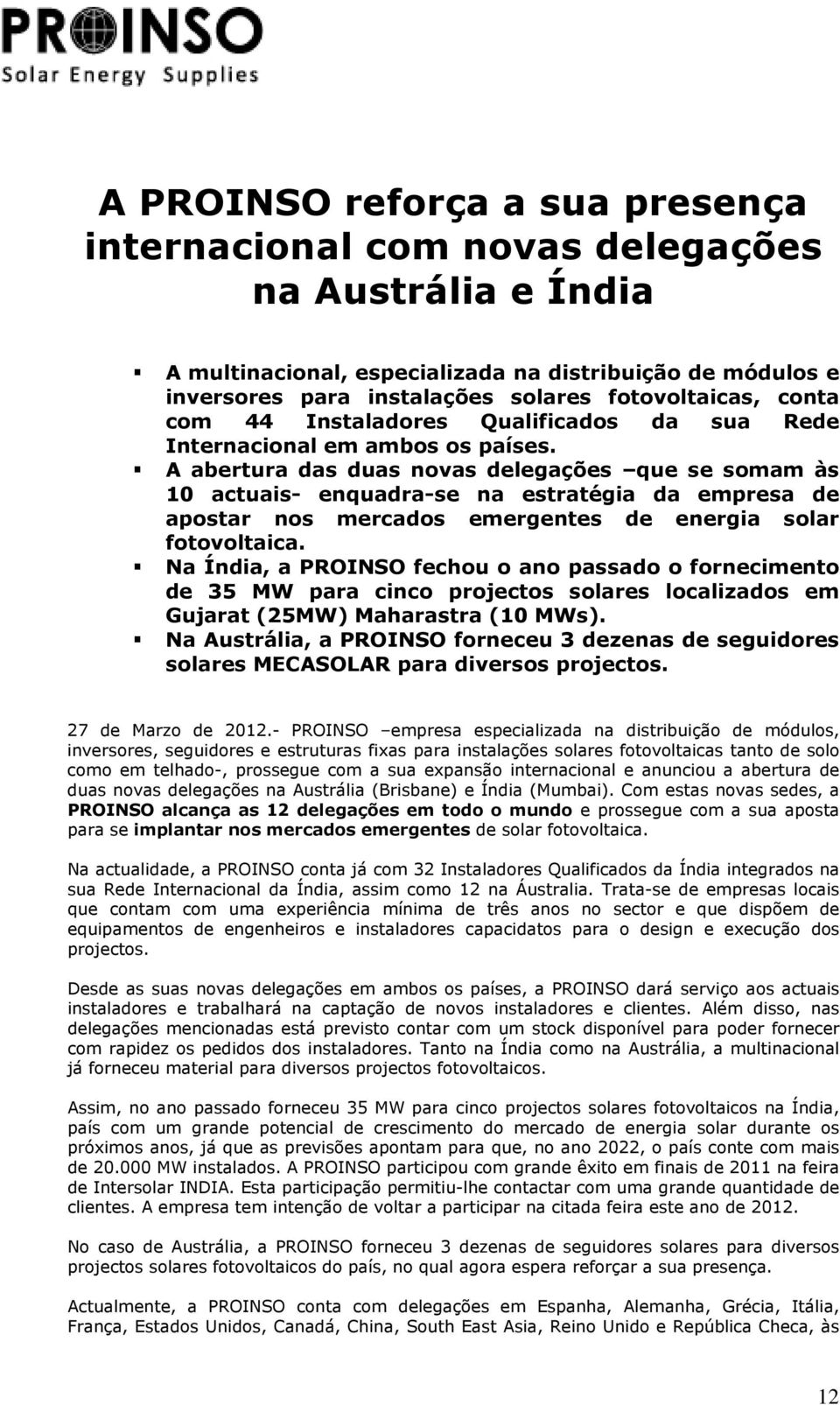 A abertura das duas novas delegações que se somam às 10 actuais- enquadra-se na estratégia da empresa de apostar nos mercados emergentes de energia solar fotovoltaica.