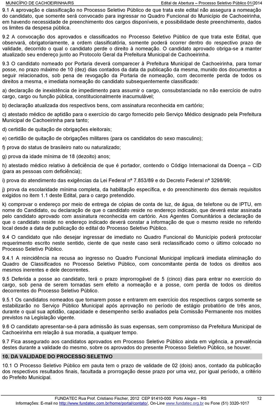 2 A convocação dos aprovados e classificados no Processo Seletivo Público de que trata este Edital, que observará, obrigatoriamente, a ordem classificatória, somente poderá ocorrer dentro do