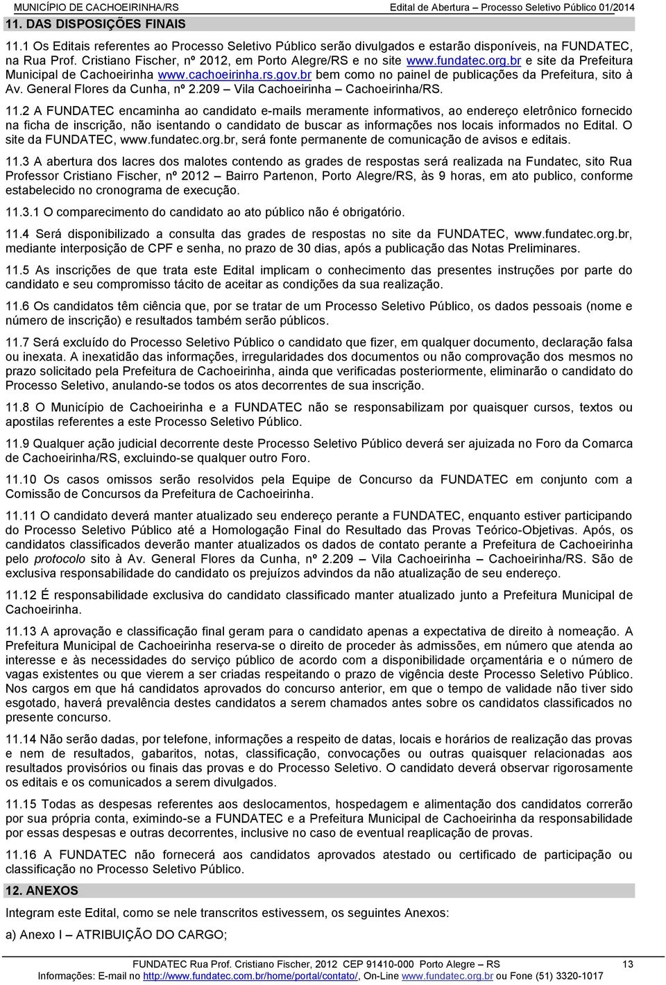 br bem como no painel de publicações da Prefeitura, sito à Av. General Flores da Cunha, nº 2.209 Vila Cachoeirinha Cachoeirinha/RS. 11.