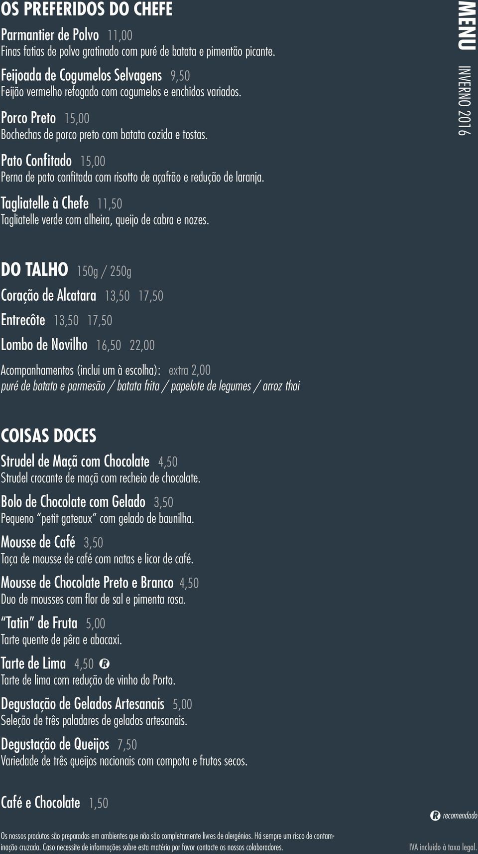 MENU INVERNO 2016 Pato Confitado 15,00 Perna de pato confitada com risotto de açafrão e redução de laranja. Tagliatelle à Chefe 11,50 Tagliatelle verde com alheira, queijo de cabra e nozes.