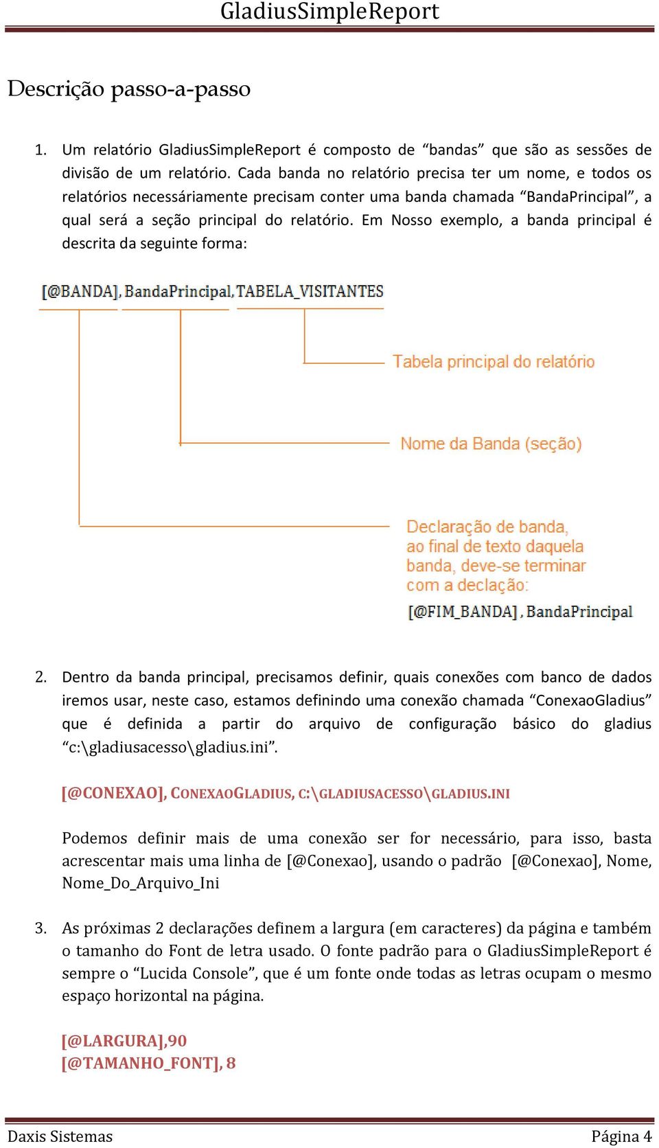 Em Nosso exemplo, a banda principal é descrita da seguinte forma: 2.