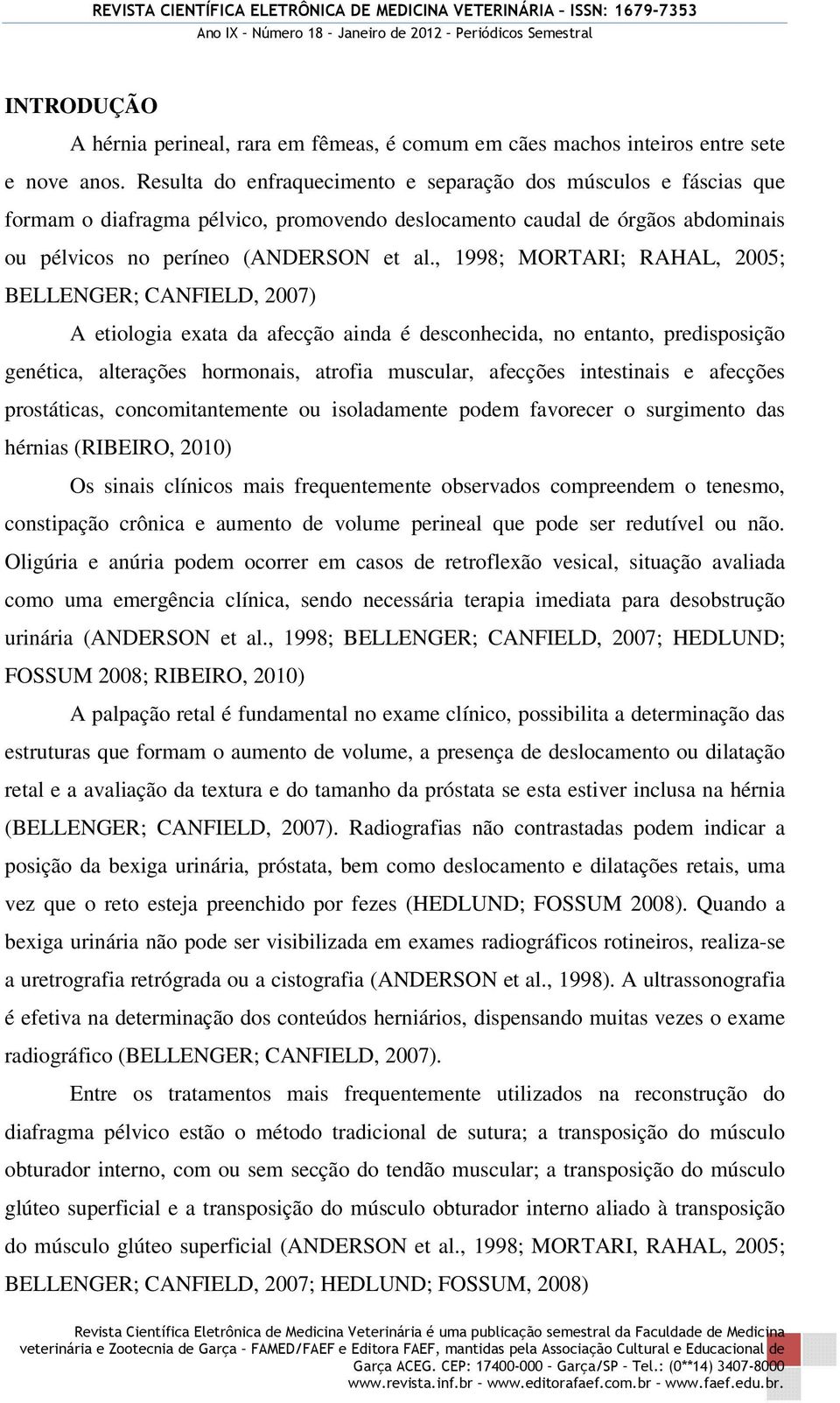 , 1998; MORTARI; RAHAL, 2005; BELLENGER; CANFIELD, 2007) A etiologia exata da afecção ainda é desconhecida, no entanto, predisposição genética, alterações hormonais, atrofia muscular, afecções