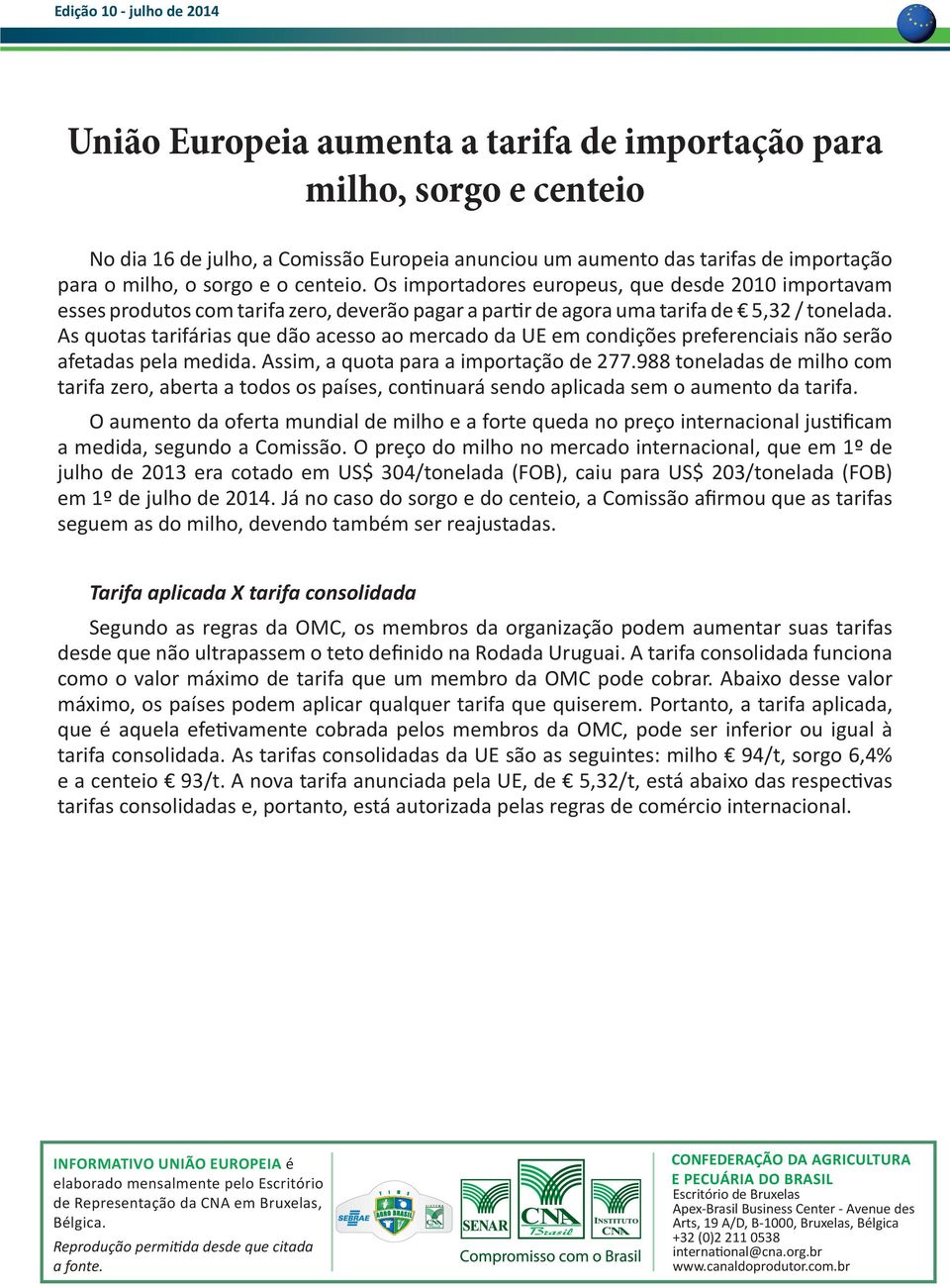 As quotas tarifárias que dão acesso ao mercado da UE em condições preferenciais não serão afetadas pela medida. Assim, a quota para a importação de 277.