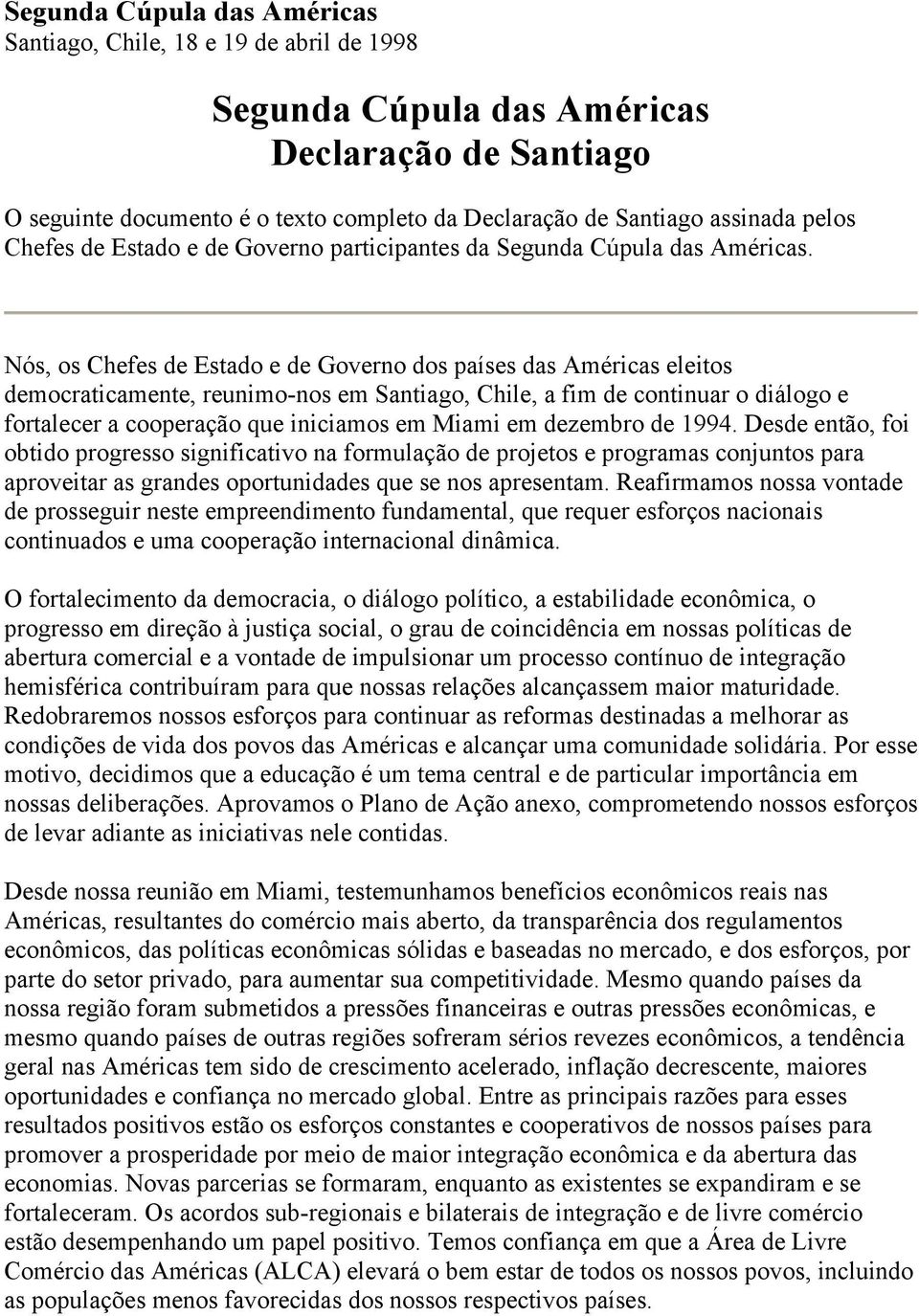 Nós, os Chefes de Estado e de Governo dos países das Américas eleitos democraticamente, reunimo-nos em Santiago, Chile, a fim de continuar o diálogo e fortalecer a cooperação que iniciamos em Miami