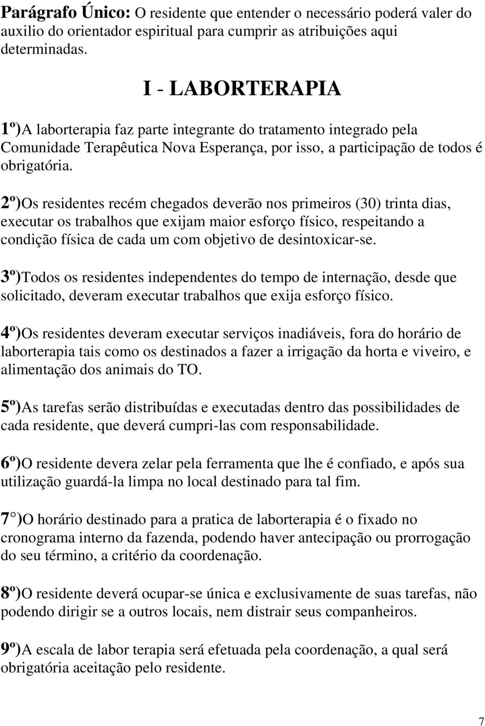 2º)Os residentes recém chegados deverão nos primeiros (30) trinta dias, executar os trabalhos que exijam maior esforço físico, respeitando a condição física de cada um com objetivo de desintoxicar-se.