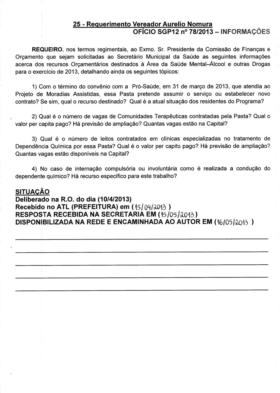 Mental-Álcool e outras Drogas para o exercício de 2013, detalhando ainda os seguintes tópicos: 1) Com o término do convênio com a Pró-Saúde, em 31 de março de 2013, que atendia ao Projeto de Moradias